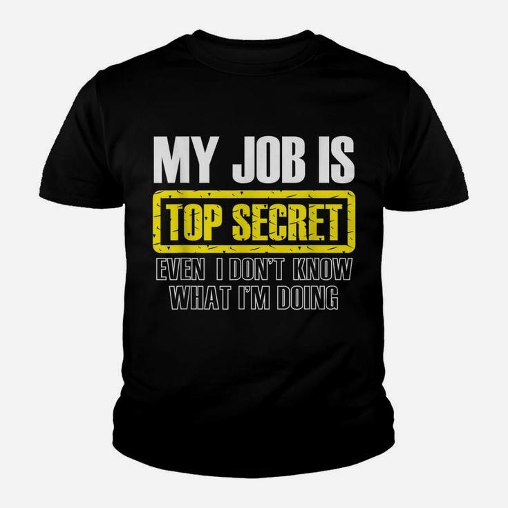 My Job Is Top Secret Even I Don't Know What I'm Doing Shirt Youth T-shirt