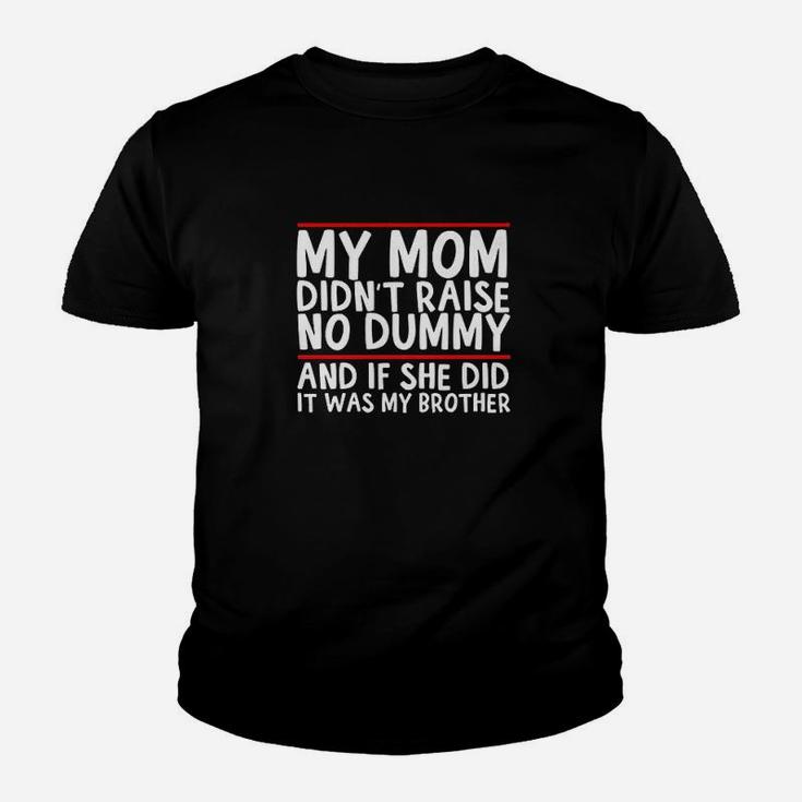 My Mom Didnt Raise No Dummy  If She Did It Was My Brother Youth T-shirt