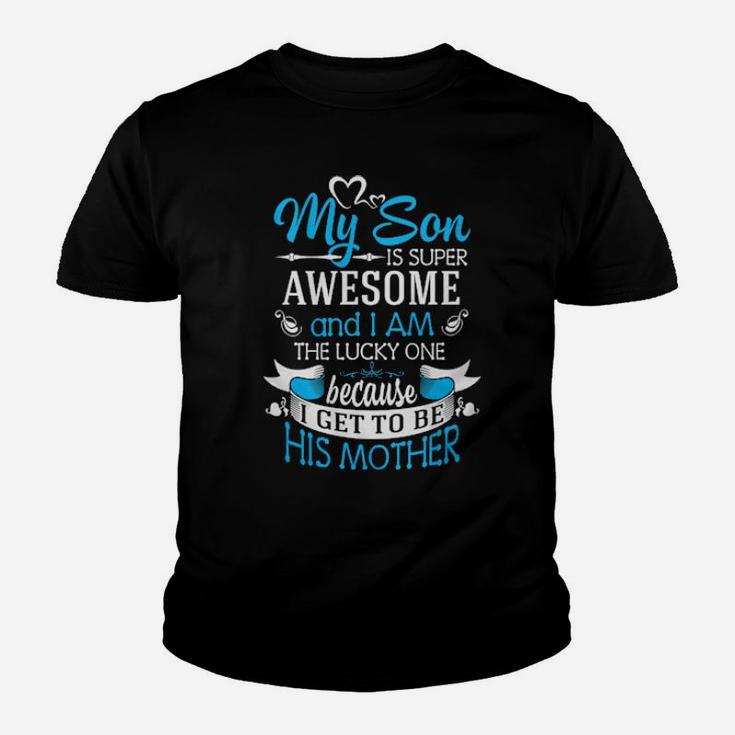 My Son Is Super Awesome And I Am The Lucky One Because I Get To Be His Mother Youth T-shirt