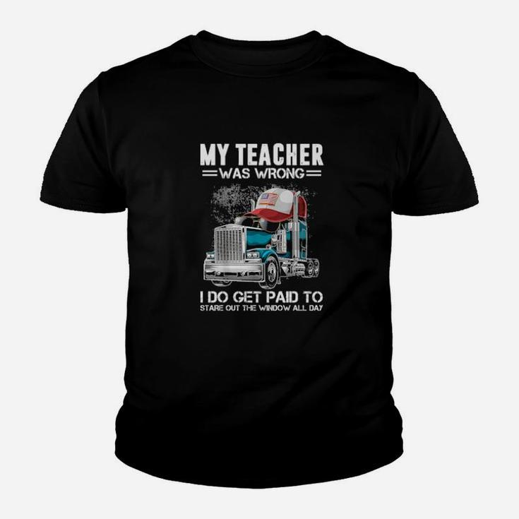 My Teacher Was Wrong Trucker I Do Get Paid To Stare Out The Window All Day Youth T-shirt