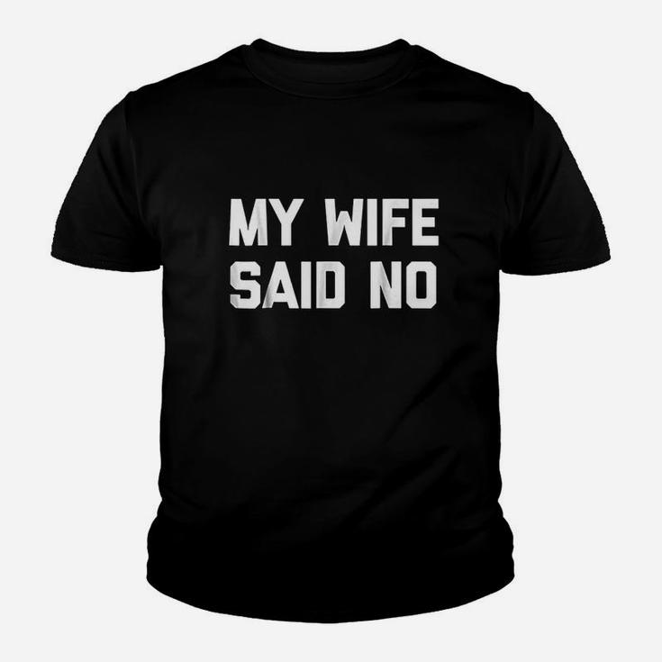 My Wife Said No Funny Saying Sarcastic Dad Marriage Youth T-shirt