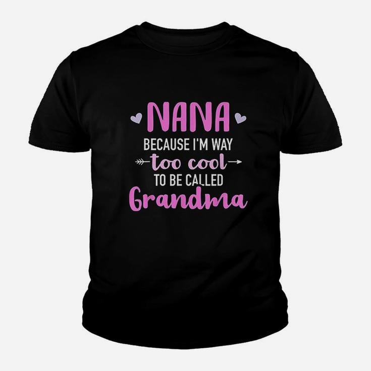 Nana Because I Am Way Too Cool To Be Called Grandma Youth T-shirt