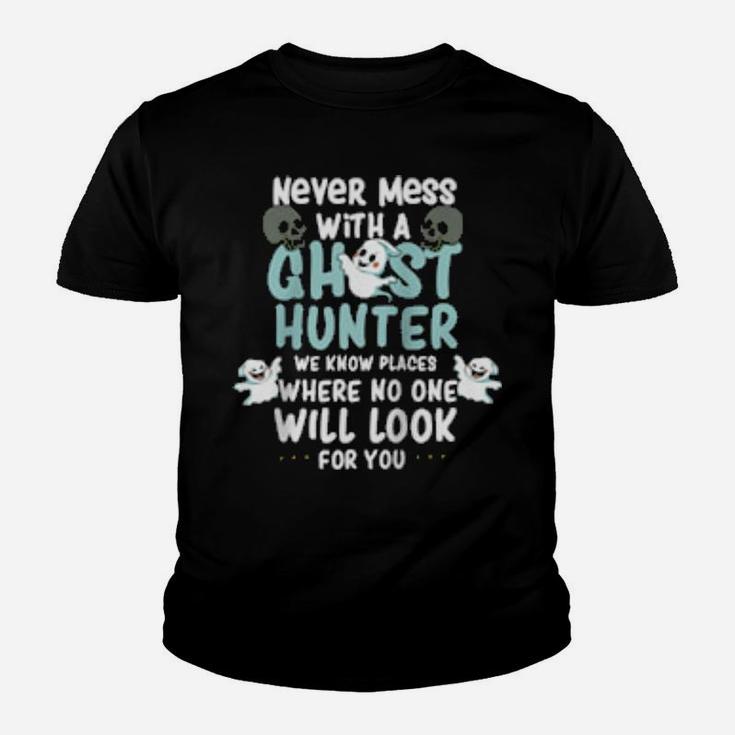 Never Mess With A Ghost Hunter We Know Places Where No One Youth T-shirt