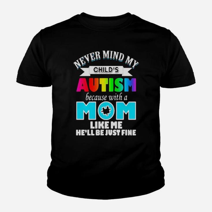 Never Mind My Child's Autism Because With A Mom Like Me He'll Be Just Fine Youth T-shirt