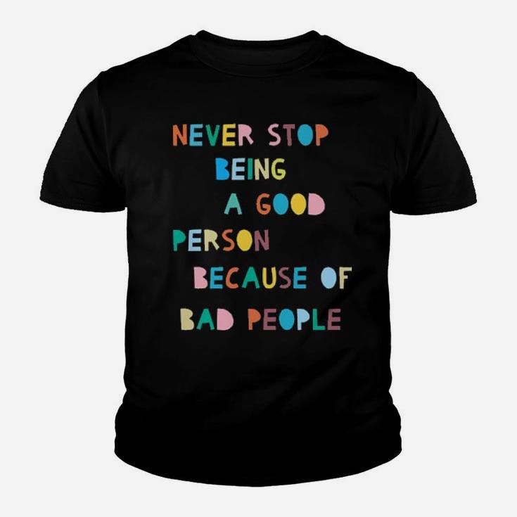 Never Stop Being A Good Person Because Of Bad People Youth T-shirt