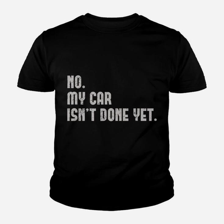 No, My Car Isn't Done Yet Funny Car Mechanic Auto Enthusiast Youth T-shirt
