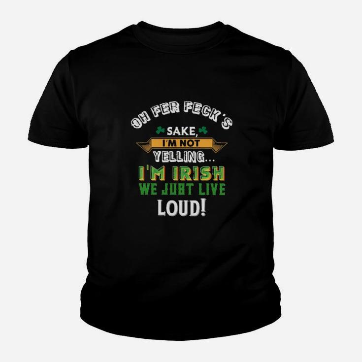 Oh Fer Fecks Sake I Am Not Yelling I Am Irish We Just Live Loud Youth T-shirt