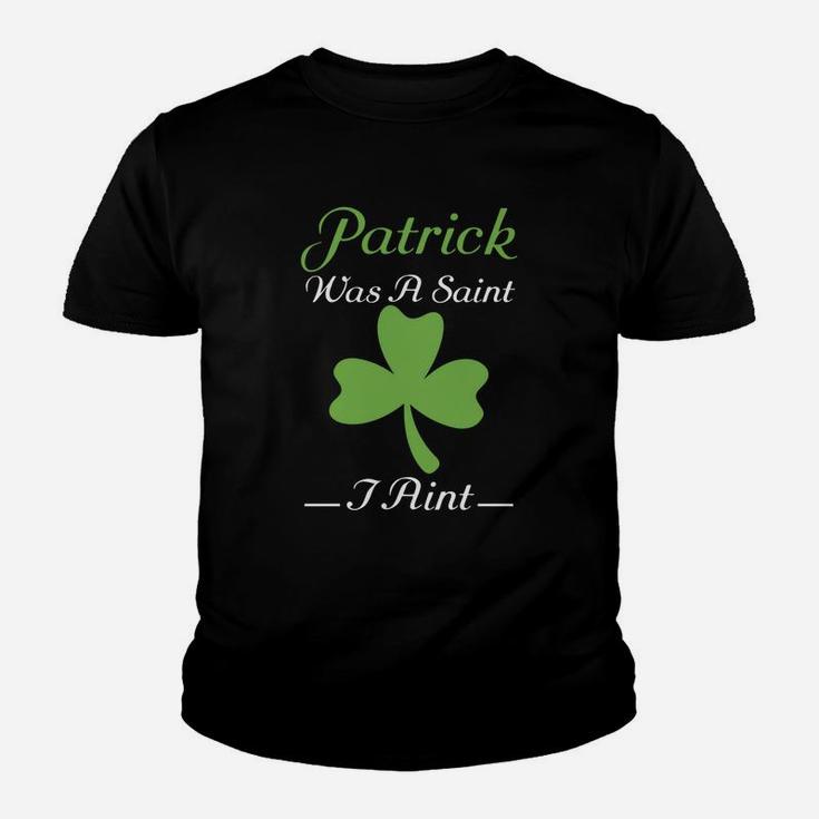 Patrick Was A Saint I Aint St Patricks Day Funny Youth T-shirt