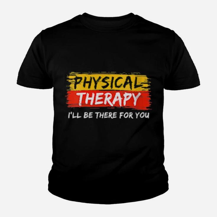 Physical Therapy I Will Be There For You Therapist Youth T-shirt
