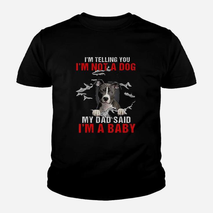 Pitbull I Am Telling You I Am Not A Dog My Dad Said I Am A Baby Youth T-shirt