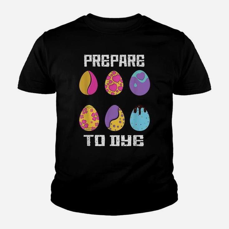 Prepare To Dye Funny Hunting Eggs Easter Egg Dyeing Eggs Youth T-shirt