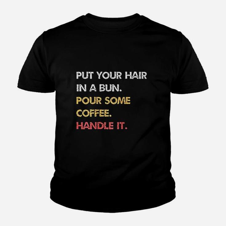Put Your Hair In A Bun Pour Some Coffee Handle It Youth T-shirt