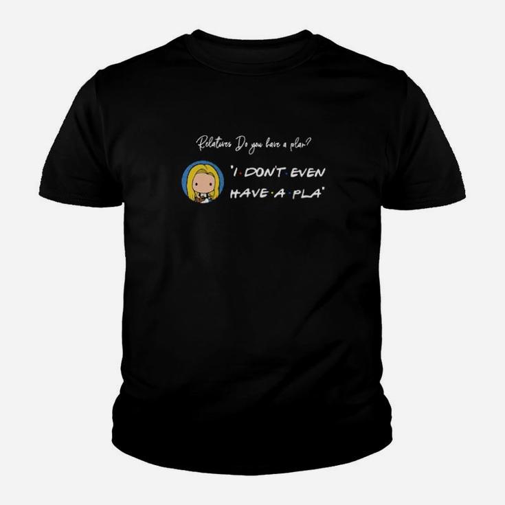 Relatures Do You Have A Plan I Dont Even Have A Pla Youth T-shirt