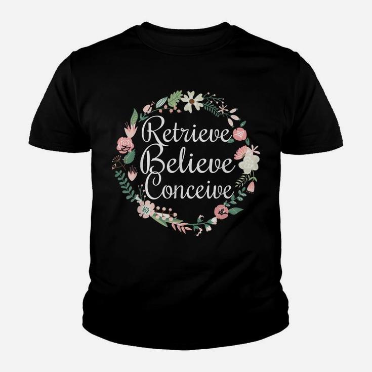 Retrieve Believe Conceive Shirt Infertility Ivf Flower Youth T-shirt