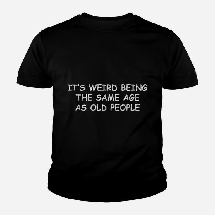 Sarcastic Funny It's Weird Being The Same Age As Old People Youth T-shirt