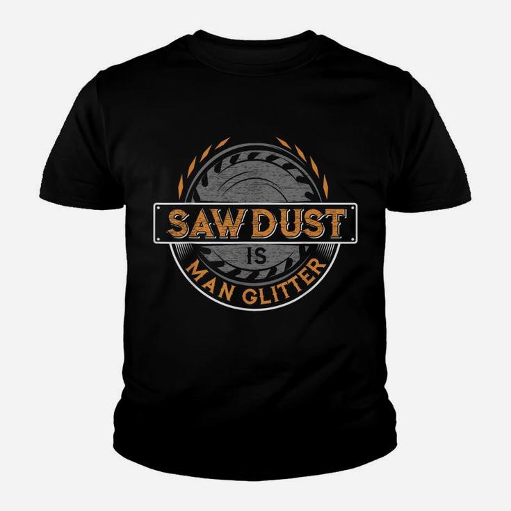 Sawdust Is Man Glitter  For Woodworkers & Carpenters Youth T-shirt