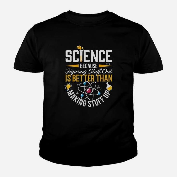 Science Because Figuring Stuff Out Is Better Than Makig Stuff Up Youth T-shirt