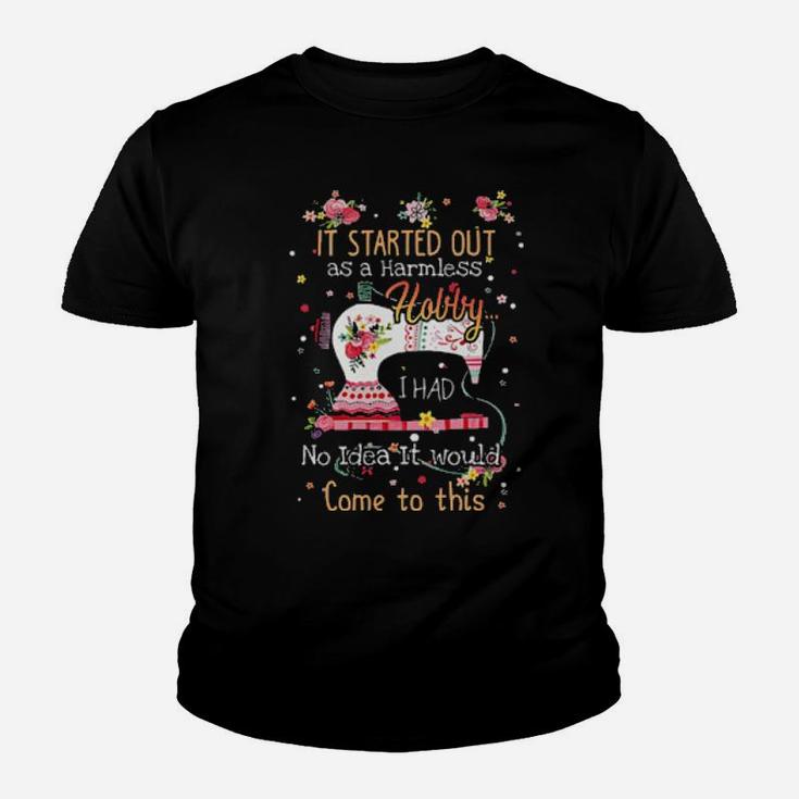 Sewing It Started Out As A Harmless Hobby I Had No Idea It Would Come To This Youth T-shirt