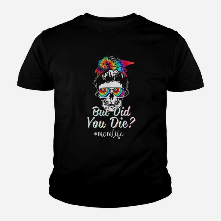 Skull Lady But Did You Die Mom Life Funny Mother Day Tie Dye Youth T-shirt