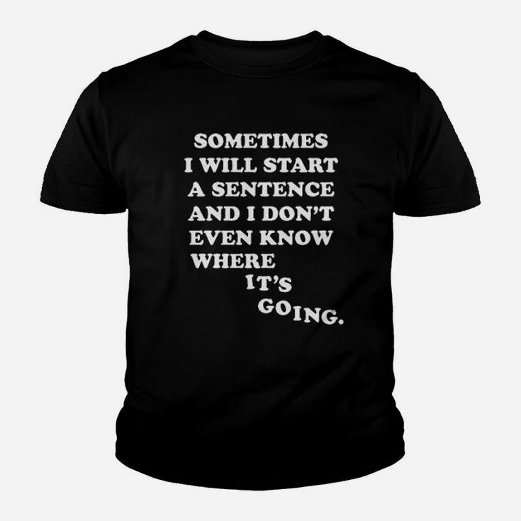 Sometimes I Will Start A Sentence And I Do Not Even Know Where It Is Going Youth T-shirt