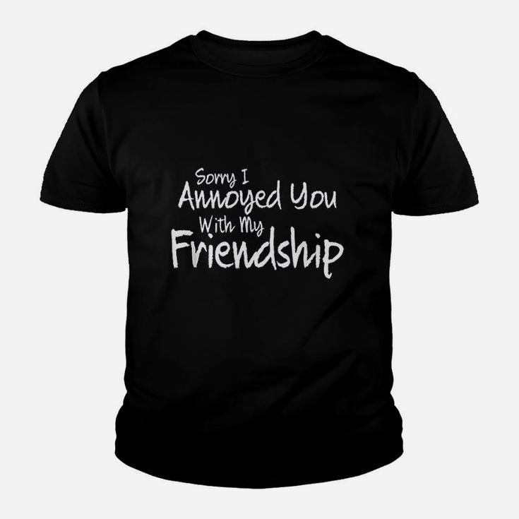 Sorry I Annoyed You With My Friendship Sarcastic Youth T-shirt