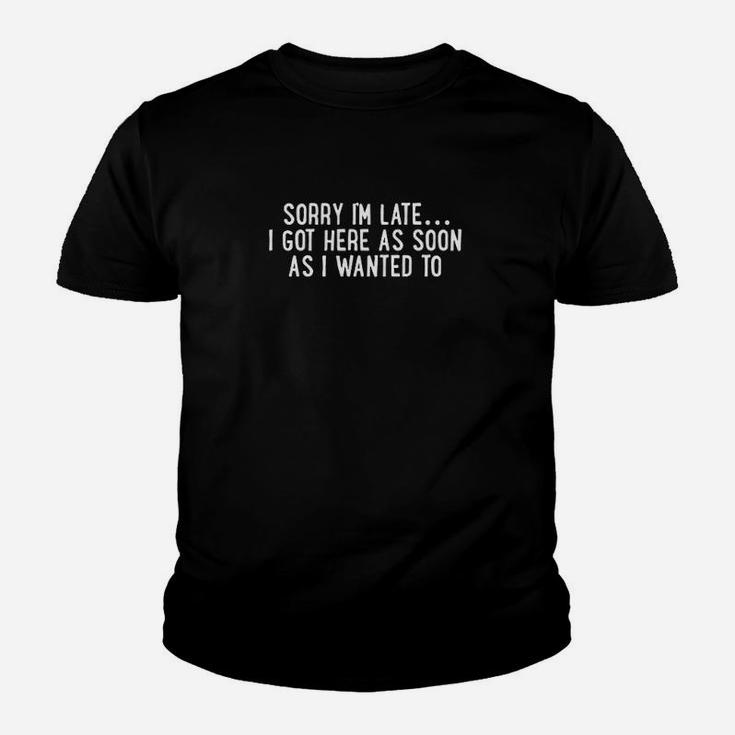 Sorry Im Late I Got Here As Soon As I Wanted To Youth T-shirt