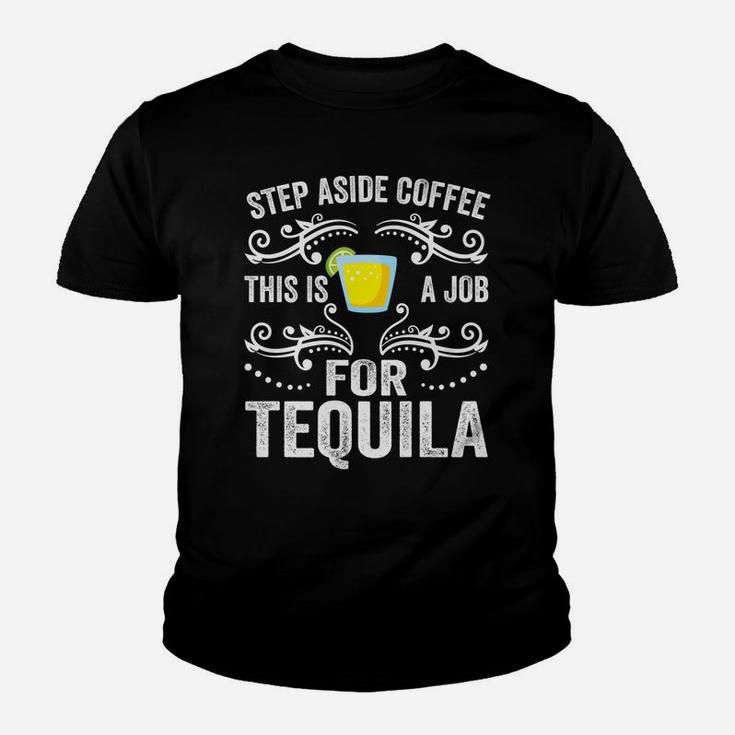Step Aside Coffee This Is A Job For Tequila Funny Alcoholic Youth T-shirt