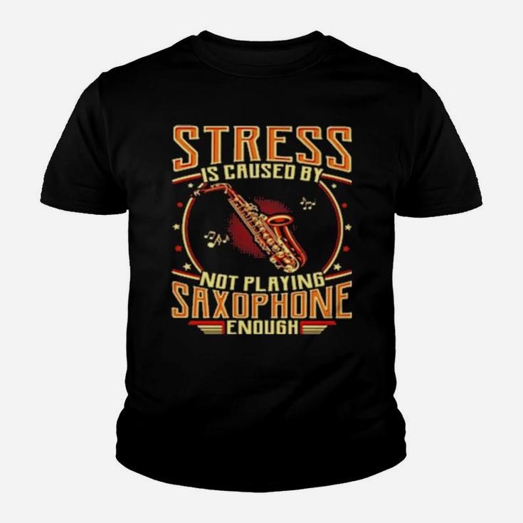 Stress Is Caused By Not Playing Saxophone Enough Youth T-shirt