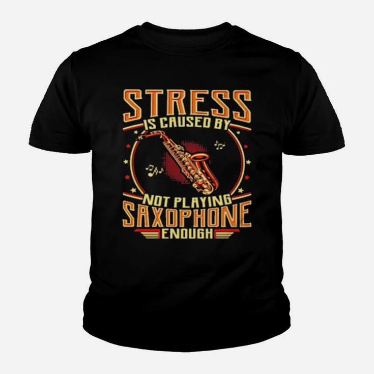 Stress Is Caused By Not Playing Saxophone Youth T-shirt