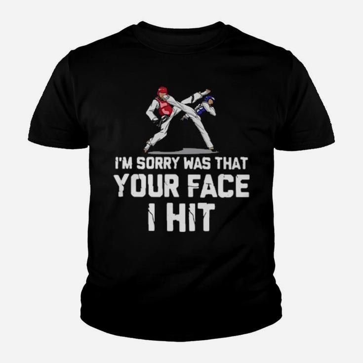 Taekwondo I Am Sorry Was That Your Face I Hit Youth T-shirt