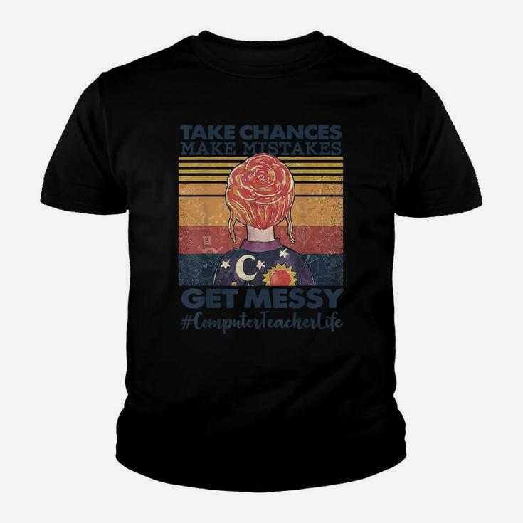 Take Chances Make Mistakes Get Messy Computer Teacher Life Youth T-shirt