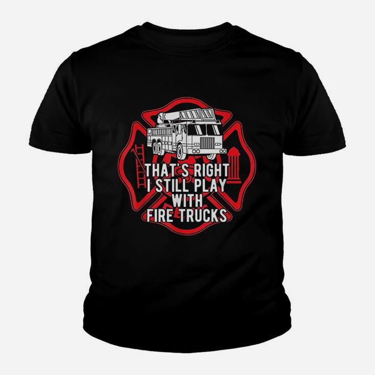 That Is Right I Still Play With Fire Trucks Firefighter Youth T-shirt