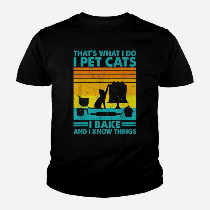 That What I Do I Pet Cats I Bake & I Know Things Youth T-shirt