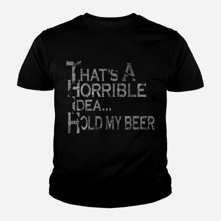 That's A Horrible Idea Hold My Beer Drinking Funny Country Youth T-shirt