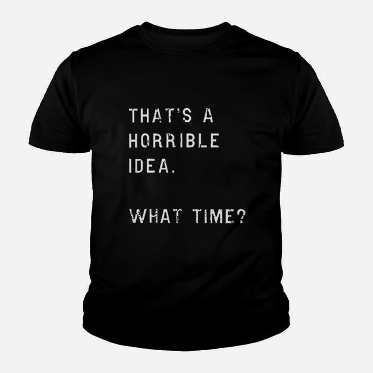 Thats A Horrible Idea What Time Youth T-shirt
