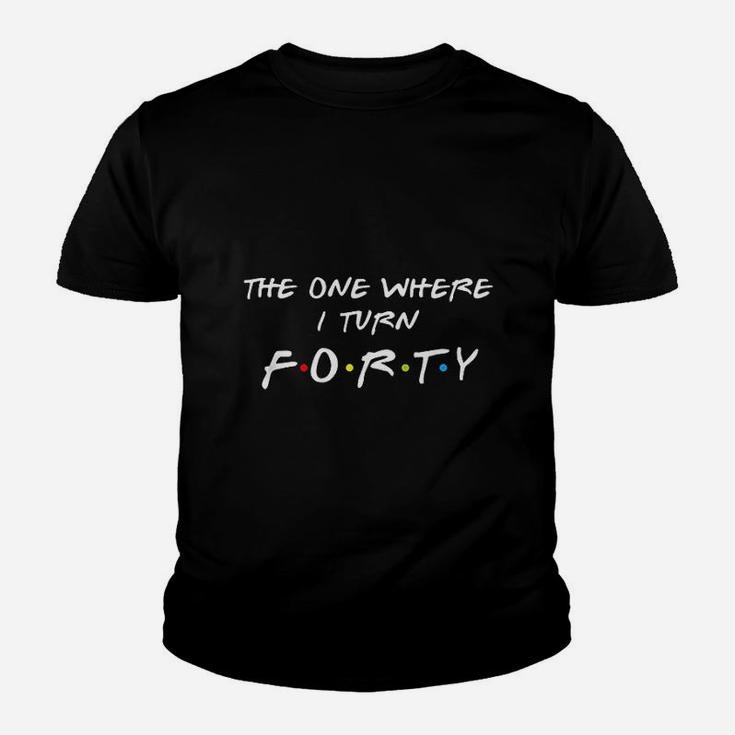 The One Where It Is My I Turn Forty 40 Birthday Youth T-shirt