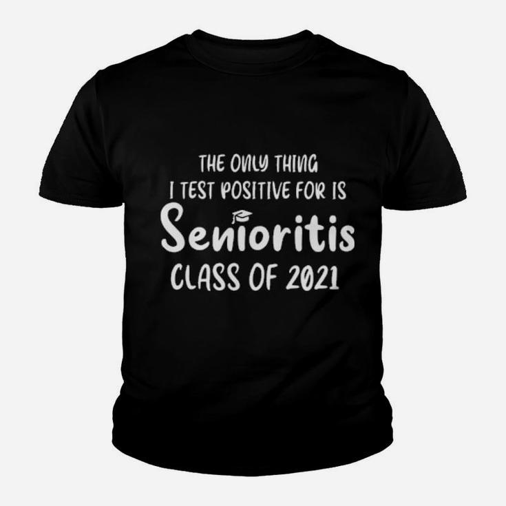 The Only Thing I Test Positive For I Senioritis Class Of Me Youth T-shirt