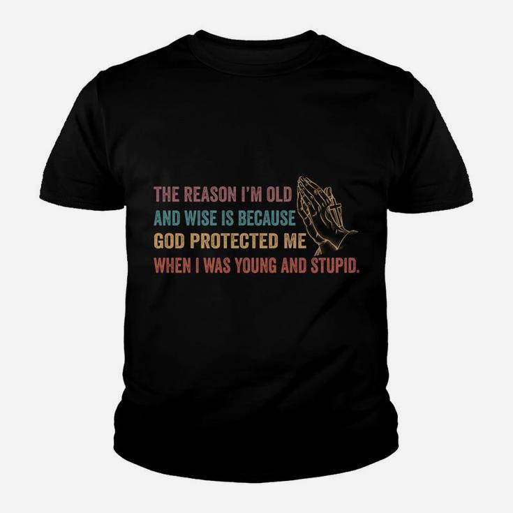 The Reason I'm Old And Wise Is Because God Protected Me Sweatshirt Youth T-shirt