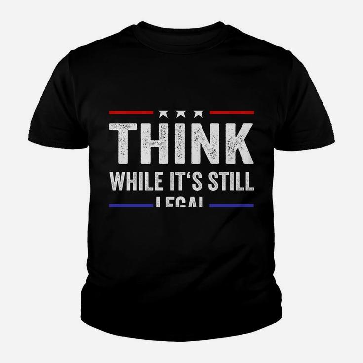 Think While Its Still Legal Tee Think While It's Still Legal Sweatshirt Youth T-shirt