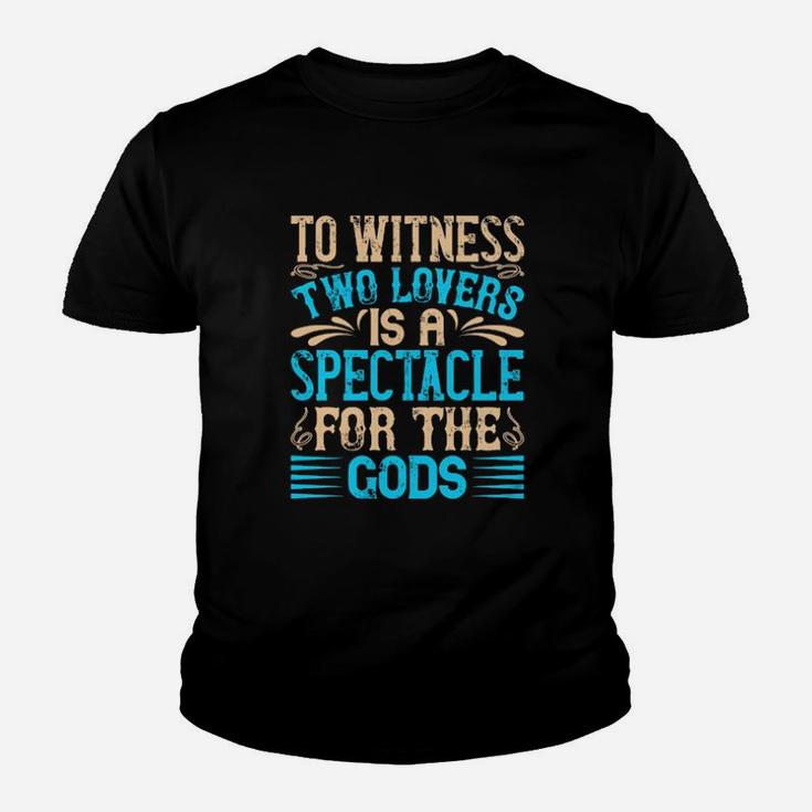 To Witness Two Lovers Is A Spectacle For The God Youth T-shirt