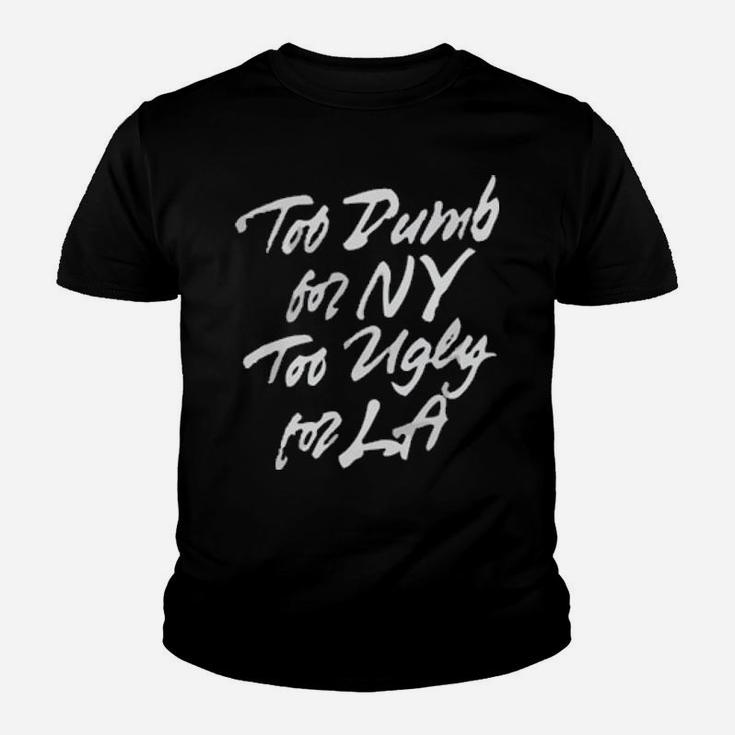 Too Dumb For Ny Too Ugly For La Youth T-shirt