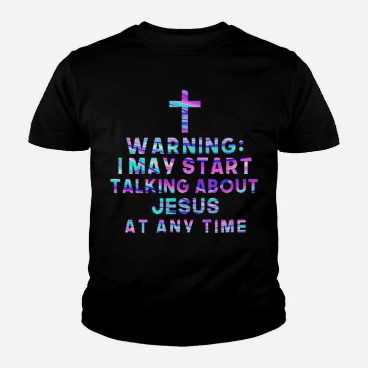 Warning I May Start Talking About Jesus At Any Time Youth T-shirt