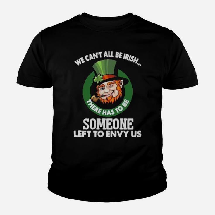We Cant All Be Irish There Has To Be Someone Left To Envy Us Youth T-shirt