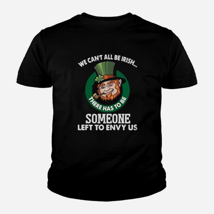 We Can't All Be Irish There Has To Be Someone Left To Envy Us Youth T-shirt