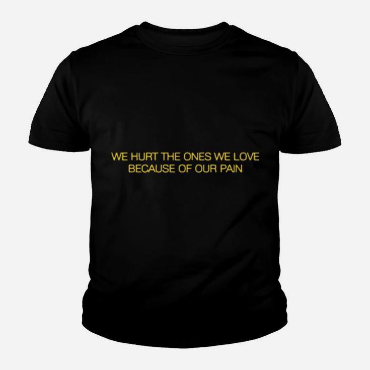 We Hurt The Ones We Love Because Of Our Pain Youth T-shirt