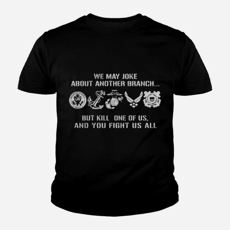 We May Joke About Another Branch But Kill One Of Us And You Fight Us All Youth T-shirt