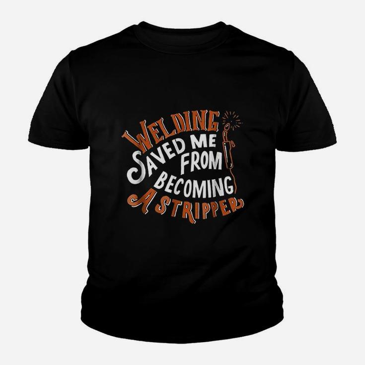 Welding Saved Me From Becoming A Stripper Funny Welder Youth T-shirt