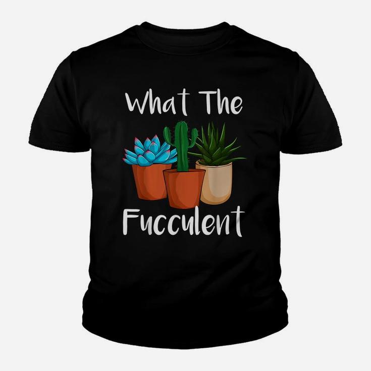 What The Fucculent Succulent Plant Lover Women Gardening Youth T-shirt