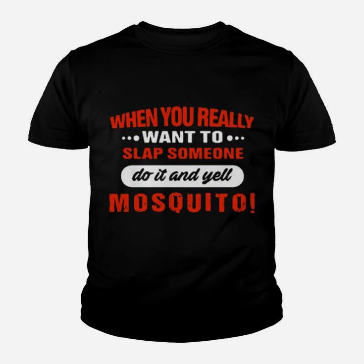 When You Really Want To Slap Someone Do It And Yell Mosquito Youth T-shirt