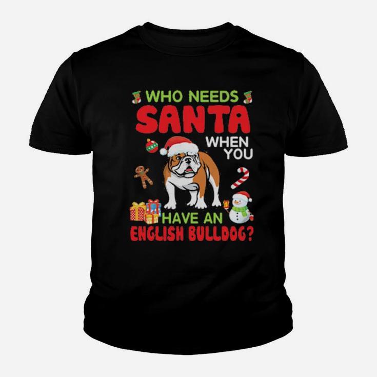 Who Needs Santa When You Have A English Bulldog Merry Xmas Youth T-shirt